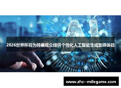 2026世界杯将为持票观众提供个性化人工智能生成集锦体验