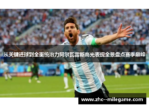 从关键进球到全面统治力阿尔瓦雷斯高光表现全景盘点赛季巅峰