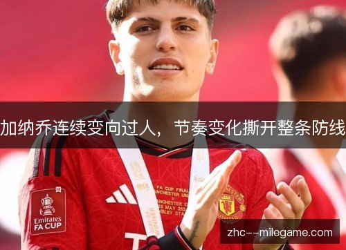 加纳乔连续变向过人，节奏变化撕开整条防线