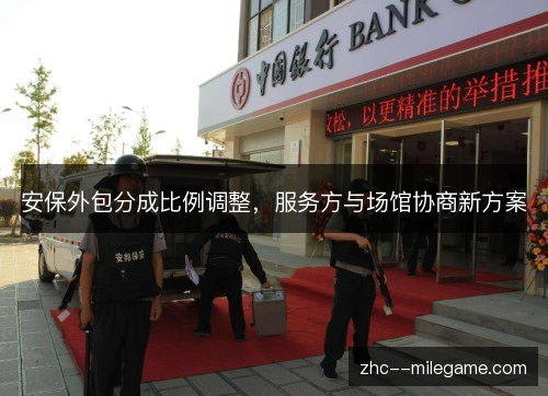 安保外包分成比例调整，服务方与场馆协商新方案